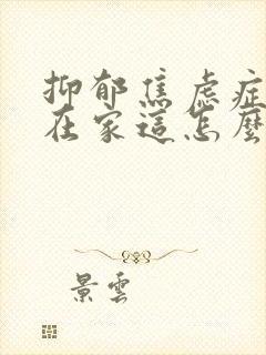 抑郁焦虑症孩子在家这怎么心理疏导