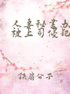 人妻秘书办公室被上司侵犯
