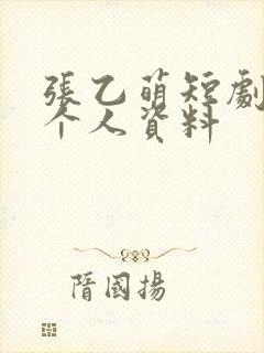张乙萌短剧演员个人资料