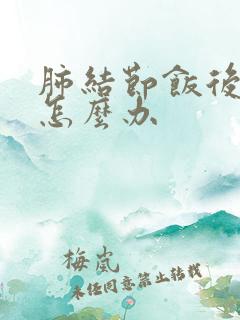 肺结节饭后有痰怎么办