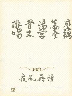 排骨汤怎么炖好喝又营养藕