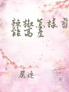 辣椒怎样剪枝才能高产