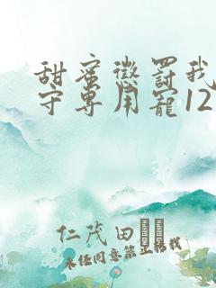 甜蜜惩罚我是看守专用宠12集无痕