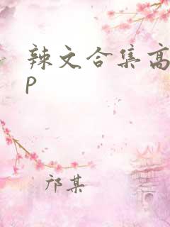 辣文合集高hnp