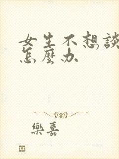 女生不想谈恋爱怎么办