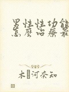 男性性功能不好怎么治疗最快