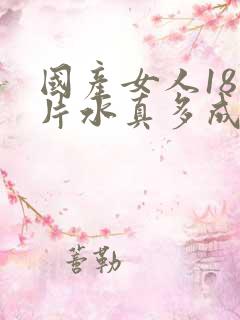 国产女人18毛片水真多成