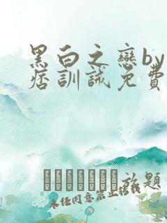 黑白之恋by苏痞训诫免费阅读