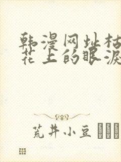 韩漫网址枯萎之花上的眼泪