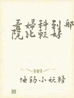 看妇科到哪家医院比较好