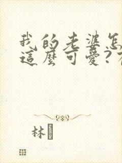 我的老婆怎么能这么可爱?有声小说