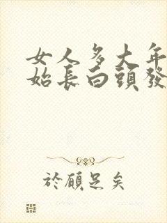 女人多大年纪开始长白头发