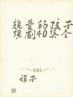 亲爱的孩子们电视剧40集全部