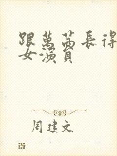 跟万茜长得像的女演员