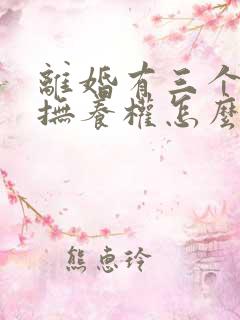 离婚有三个小孩抚养权怎么判定