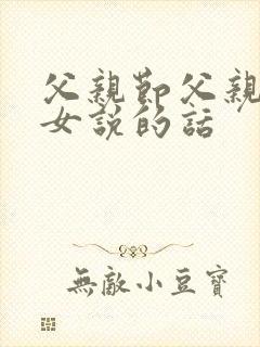 父亲节父亲对儿女说的话