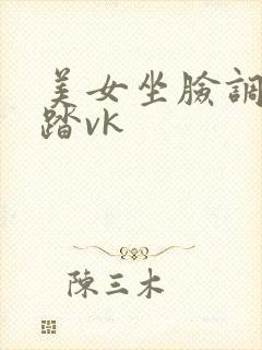 美女坐脸调教踩踏vk