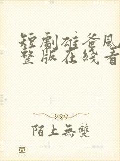 短剧雄爸风云完整版在线看完