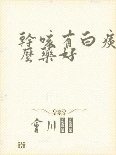 干咳有白痰吃什么药好