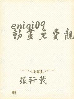 enigi09动画免费观看