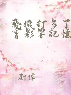 飞机打多了会不会影响记忆力