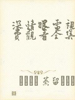 深情眼电视剧免费观看全集高清流畅