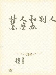 情人和别人暧昧怎么办