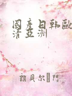 国产日韩欧美高清亚洲