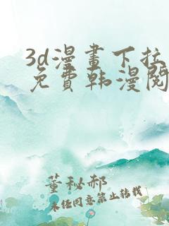 3d漫画下拉式免费韩漫阅读