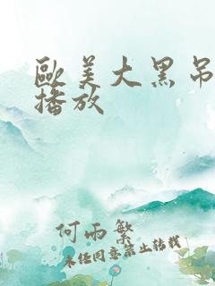 欧美大黑吊在线播放