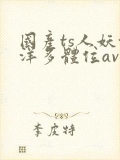 国产ts人妖洋洋多体位av