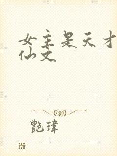 女主是天才的修仙文 女主是天才的修仙文