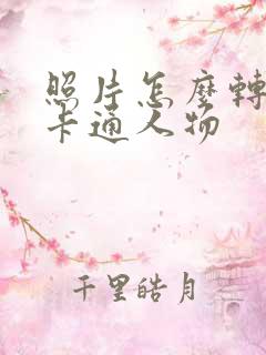 照片怎么转换成卡通人物