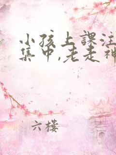 小孩上课注意不集中,老走神