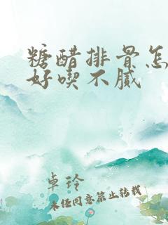 糖醋排骨怎么做好吃不腻