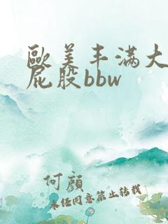 欧美丰满大乳大屁股bbw