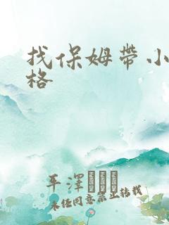 找保姆带小孩价格