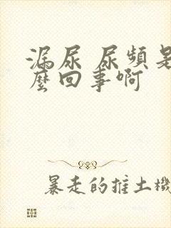 漏尿 尿频是怎么回事啊