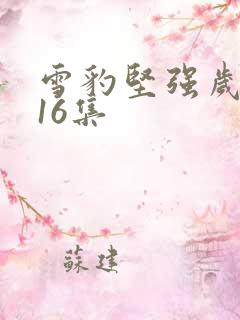 雪豹坚强岁月第16集