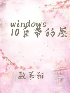 windows10自带的压缩软件