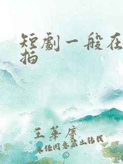 短剧一般在哪里拍