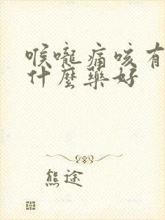 喉咙痛咳有痰吃什么药好