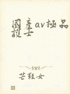 国产av极品骚护士