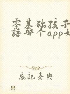 零基础孩子学英语哪个app好