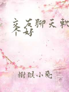 交友聊天软件哪个好 交友聊天软件哪个好