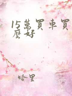 15万买车买什么好