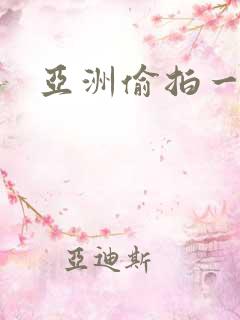 亚洲偷拍一区 亚洲偷拍一区