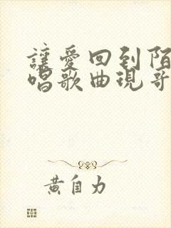 让爱回到陌生原唱歌曲现哥歌词