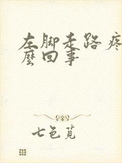 左脚走路疼是怎么回事