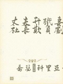 丈夫升职妻子被社长欺负剧情解析
